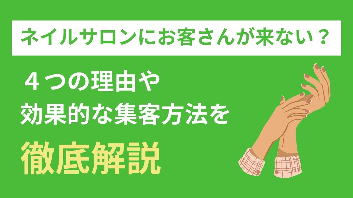 ネイルサロンにお客さんが来ない4つの理由とは？効果的な集客のポイントを解説