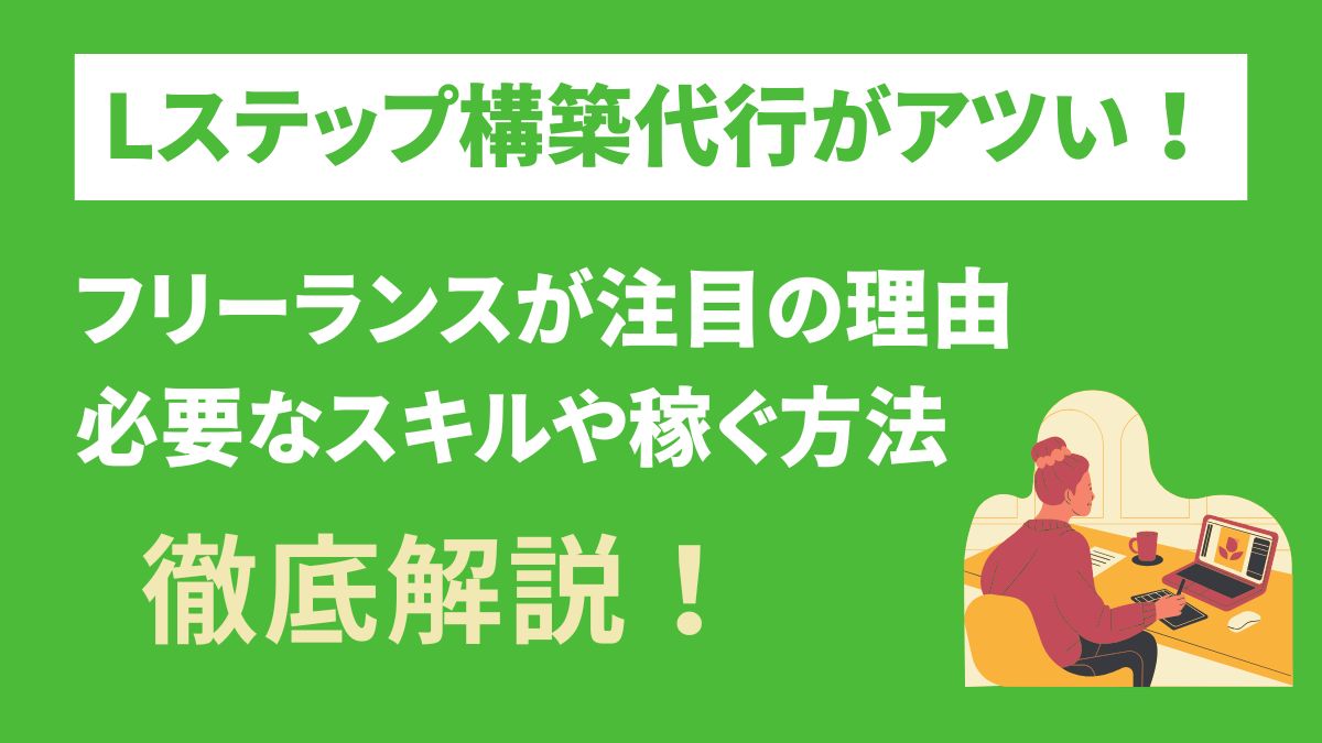 Lステップ構築代行ができるフリーランスがあつい！理由や必要スキルを解説